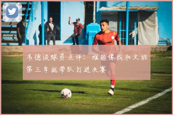 韦德谈球员点评：谁能像我和文班第三年就带队打进决赛