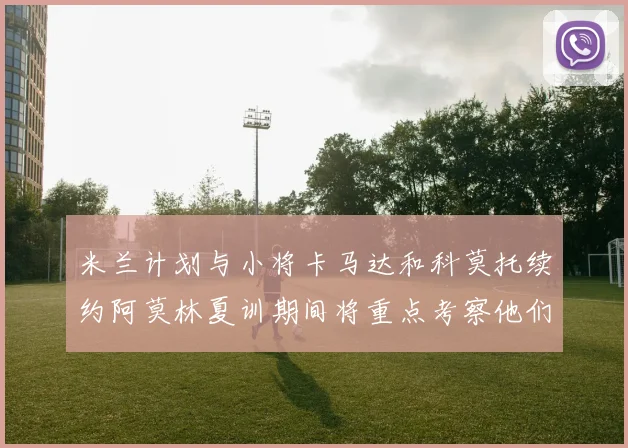 米兰计划与小将卡马达和科莫托续约阿莫林夏训期间将重点考察他们